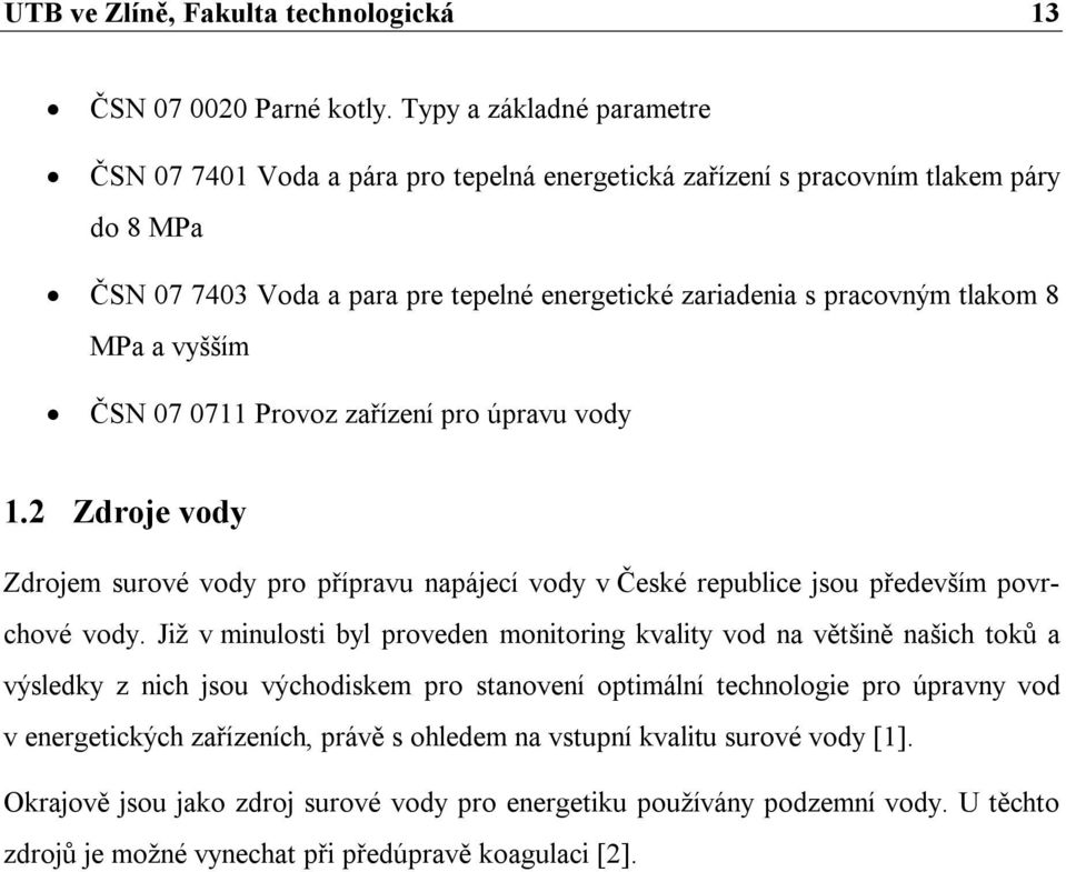 a vyšším ČSN 07 0711 Provoz zařízení pro úpravu vody 1.2 Zdroje vody Zdrojem surové vody pro přípravu napájecí vody v České republice jsou především povrchové vody.