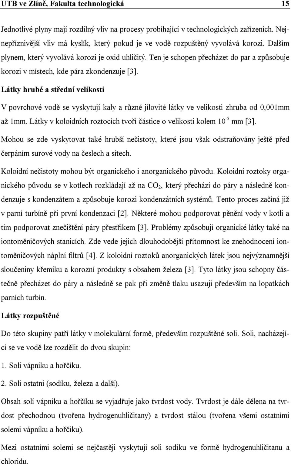 Ten je schopen přecházet do par a způsobuje korozi v místech, kde pára zkondenzuje [3].