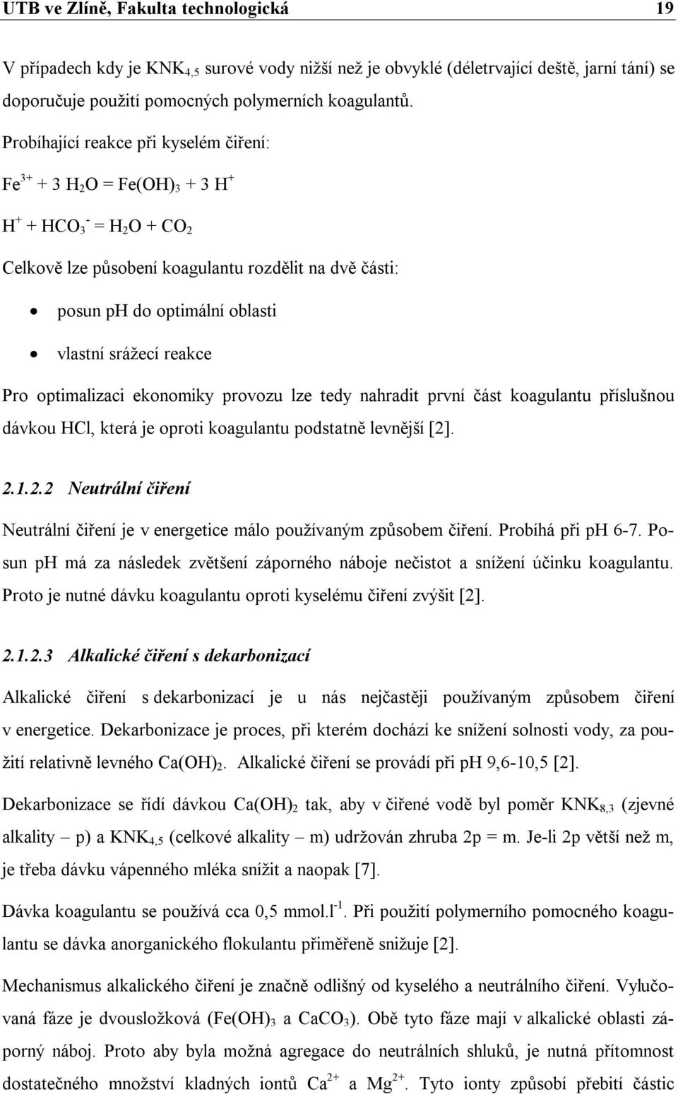 srážecí reakce Pro optimalizaci ekonomiky provozu lze tedy nahradit první část koagulantu příslušnou dávkou HCl, která je oproti koagulantu podstatně levnější [2]