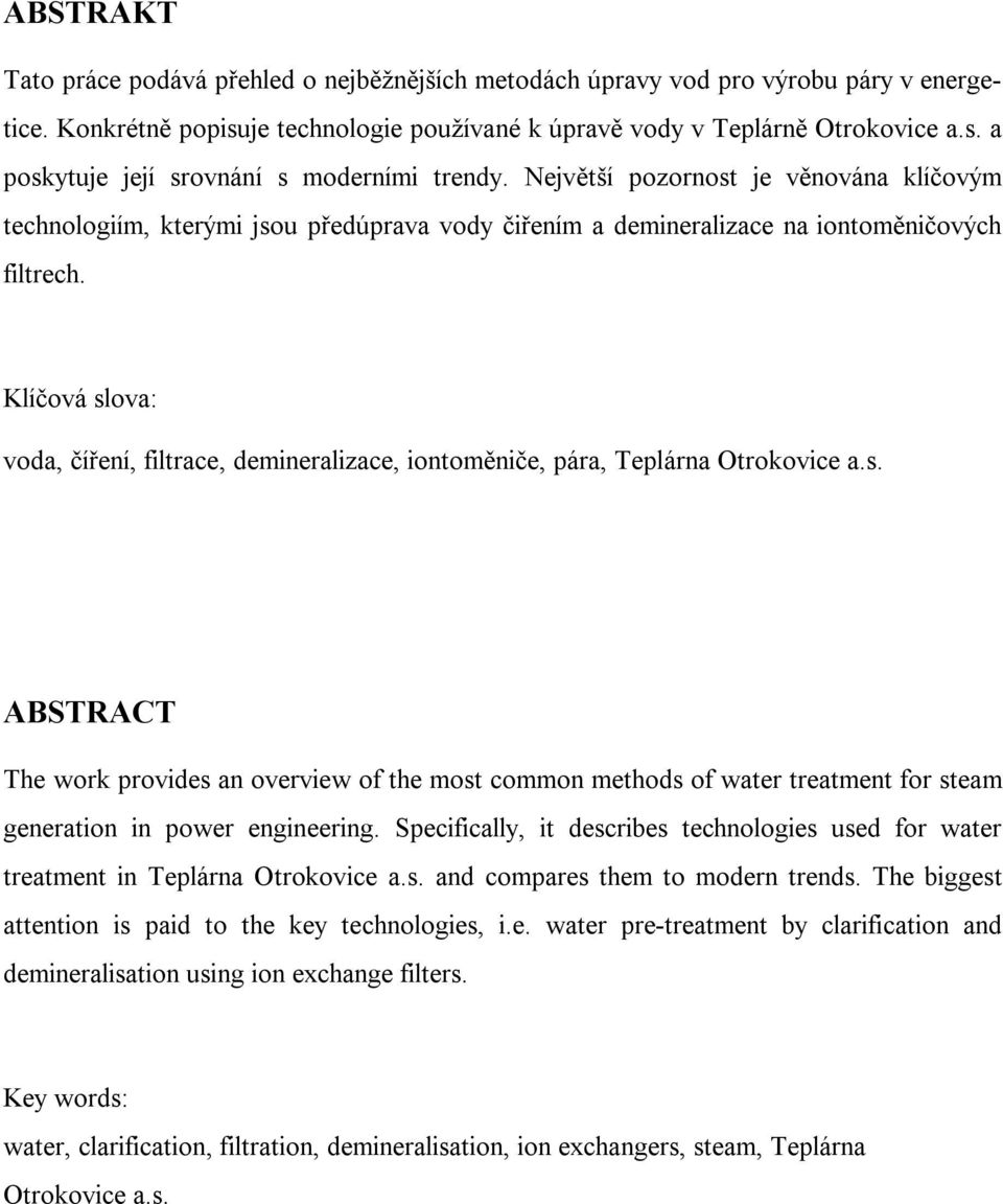 Klíčová slova: voda, číření, filtrace, demineralizace, iontoměniče, pára, Teplárna Otrokovice a.s. ABSTRACT The work provides an overview of the most common methods of water treatment for steam generation in power engineering.