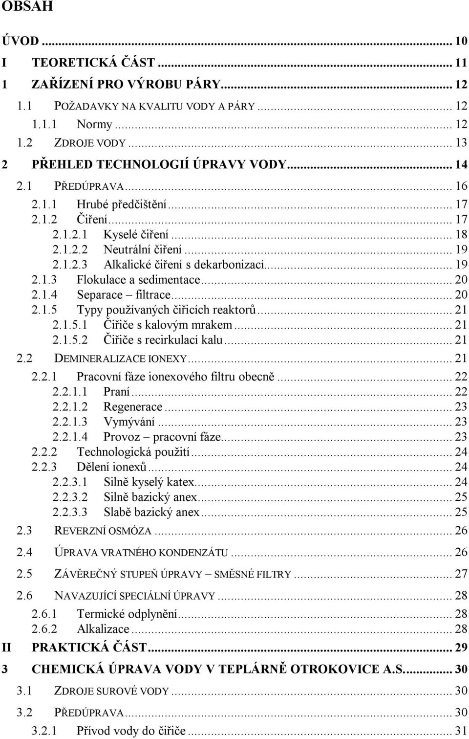 .. 20 2.1.4 Separace filtrace... 20 2.1.5 Typy používaných čiřicích reaktorů... 21 2.1.5.1 Čiřiče s kalovým mrakem... 21 2.1.5.2 Čiřiče s recirkulací kalu... 21 2.2 DEMINERALIZACE IONEXY... 21 2.2.1 Pracovní fáze ionexového filtru obecně.