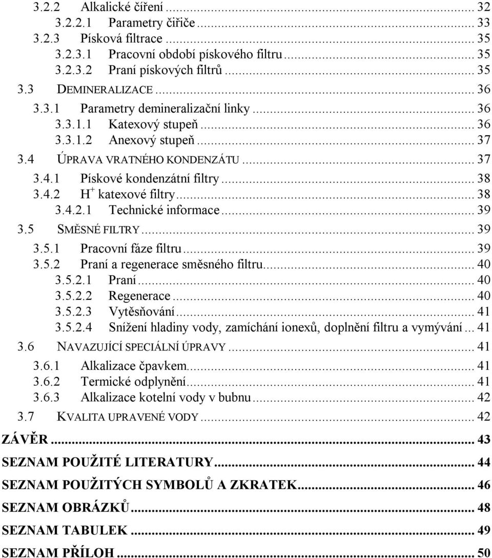 .. 38 3.4.2.1 Technické informace... 39 3.5 SMĚSNÉ FILTRY... 39 3.5.1 Pracovní fáze filtru... 39 3.5.2 Praní a regenerace směsného filtru... 40 3.5.2.1 Praní... 40 3.5.2.2 Regenerace... 40 3.5.2.3 Vytěsňování.