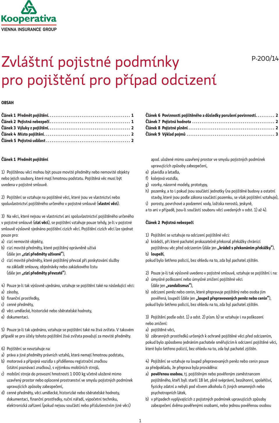 ............................................ 2 Článek 6 Povinnosti pojištěného a důsledky porušení povinností.......... 2 Článek 7 Pojistná hodnota............................................ 2 Článek 8 Pojistné plnění.