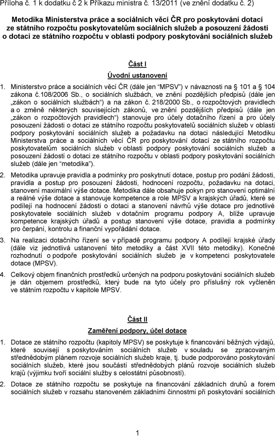 poskytování sociálních služeb Část I Úvodní ustanovení 1. Ministerstvo práce a sociálních věcí ČR (dále jen MPSV ) v návaznosti na 101 a 104 zákona č.108/2006 Sb.