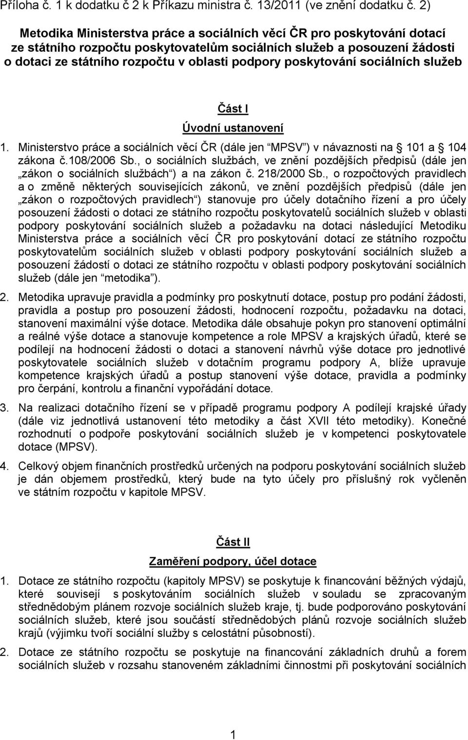 poskytování sociálních služeb Část I Úvodní ustanovení 1. Ministerstvo práce a sociálních věcí ČR (dále jen MPSV ) v návaznosti na 101 a 104 zákona č.108/2006 Sb.