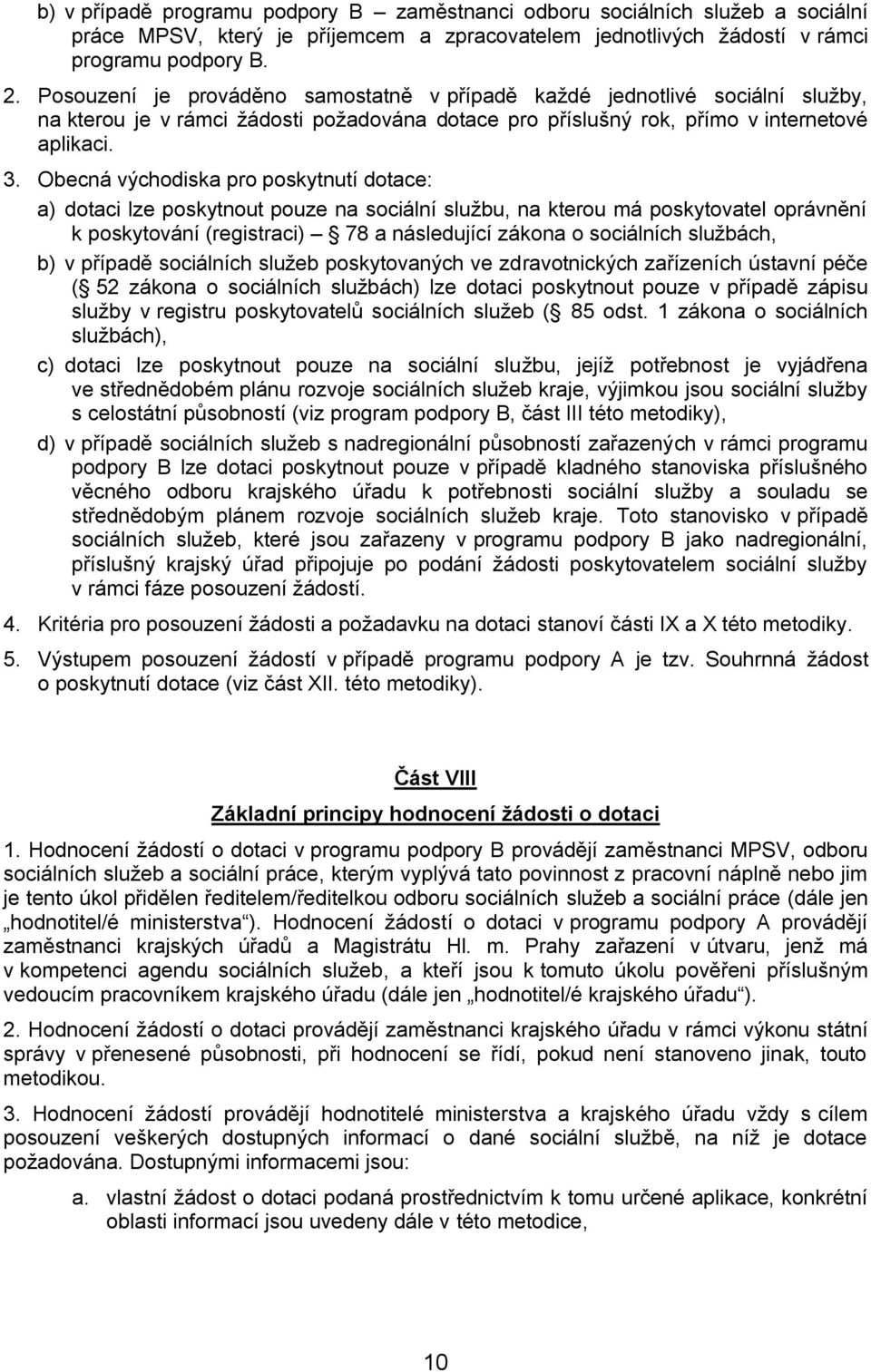 Obecná východiska pro poskytnutí dotace: a) dotaci lze poskytnout pouze na sociální službu, na kterou má poskytovatel oprávnění k poskytování (registraci) 78 a následující zákona o sociálních