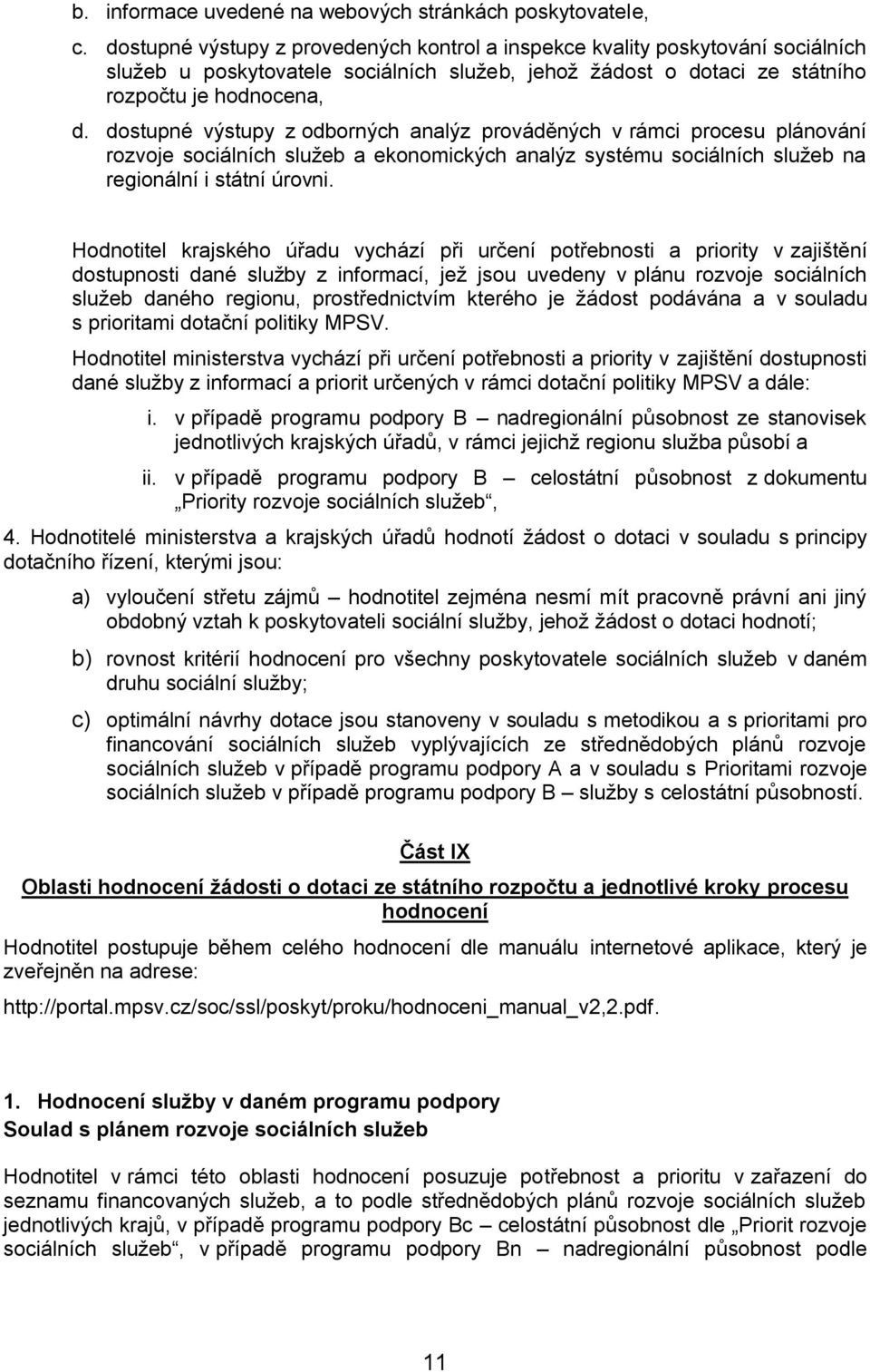 dostupné výstupy z odborných analýz prováděných v rámci procesu plánování rozvoje sociálních služeb a ekonomických analýz systému sociálních služeb na regionální i státní úrovni.