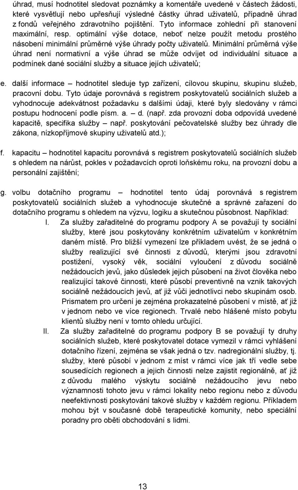 Minimální průměrná výše úhrad není normativní a výše úhrad se může odvíjet od individuální situace a podmínek dané sociální služby a situace jejích uživatelů; e.