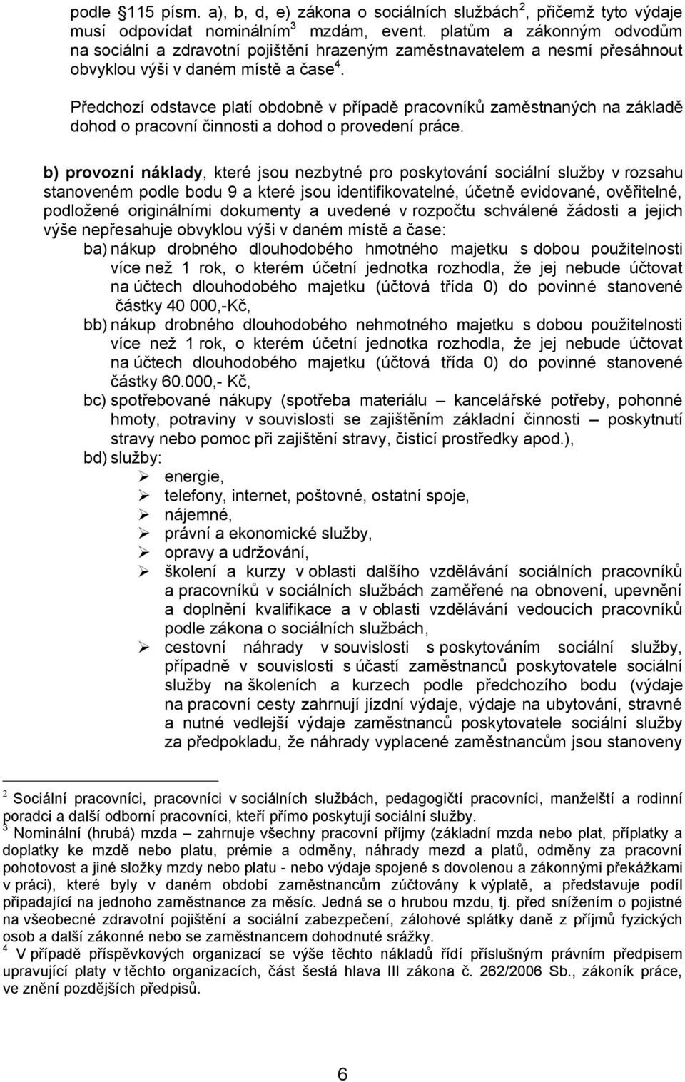 Předchozí odstavce platí obdobně v případě pracovníků zaměstnaných na základě dohod o pracovní činnosti a dohod o provedení práce.