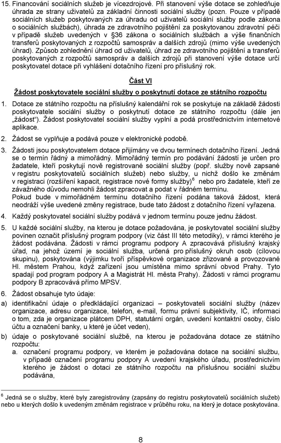 služeb uvedených v 36 zákona o sociálních službách a výše finančních transferů poskytovaných z rozpočtů samospráv a dalších zdrojů (mimo výše uvedených úhrad).