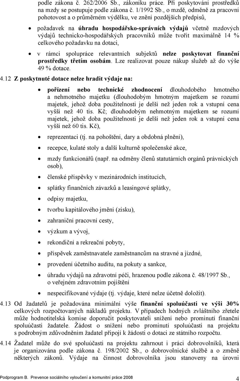 může tvořit maximálně 14 % celkového požadavku na dotaci, v rámci spolupráce relevantních subjektů nelze poskytovat finanční prostředky třetím osobám.