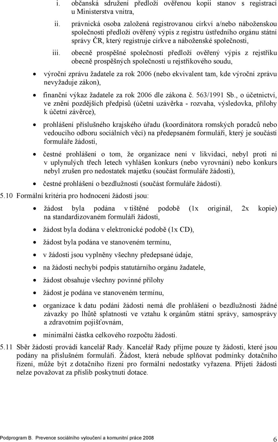 iii. obecně prospěšné společnosti předloží ověřený výpis z rejstříku obecně prospěšných společností u rejstříkového soudu, výroční zprávu žadatele za rok 2006 (nebo ekvivalent tam, kde výroční zprávu