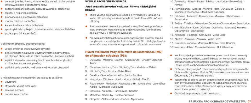 V přijímacím středisku bude provedeno: vedení evidence evakuovaných obyvatel; přidělení místa nouzového ubytování včetně mapy s trasou do příjmové obce, kde se místo nouzového ubytování nachází;