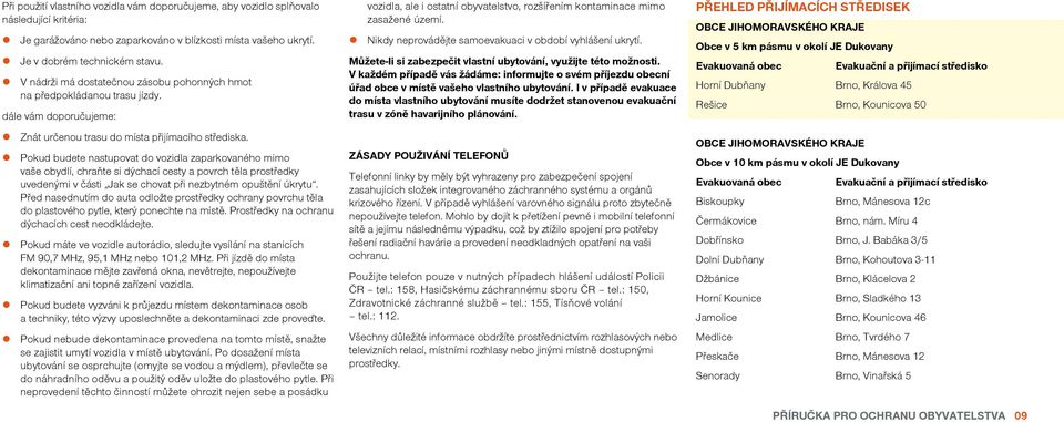 Pokud budete nastupovat do vozidla zaparkovaného mimo vaše obydlí, chraňte si dýchací cesty a povrch těla prostředky uvedenými v části Jak se chovat při nezbytném opuštění úkrytu.