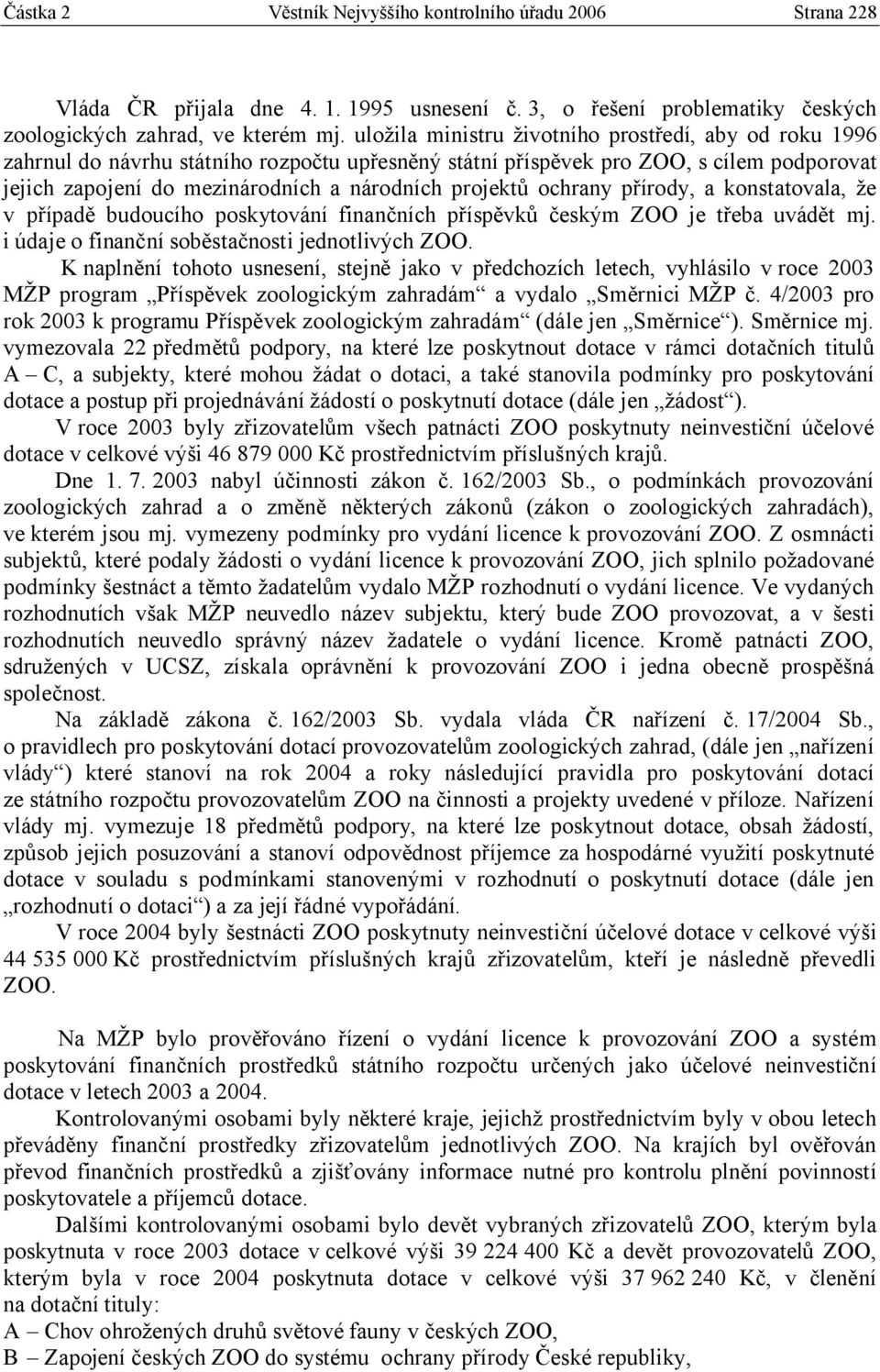 ochrany přírody, a konstatovala, že v případě budoucího poskytování finančních příspěvků českým ZOO je třeba uvádět mj. i údaje o finanční soběstačnosti jednotlivých ZOO.