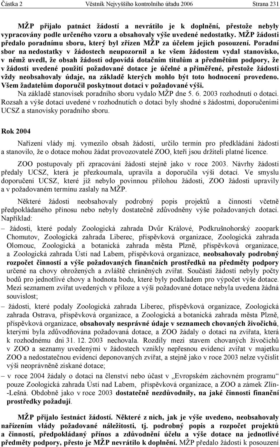 Poradní sbor na nedostatky v žádostech neupozornil a ke všem žádostem vydal stanovisko, v němž uvedl, že obsah žádosti odpovídá dotačním titulům a předmětům podpory, že v žádosti uvedené použití