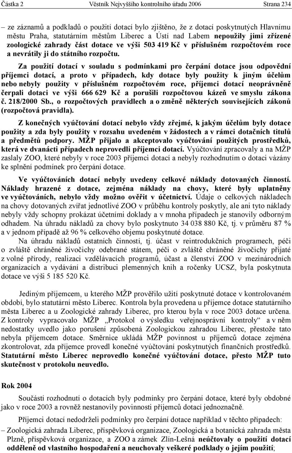 Za použití dotací v souladu s podmínkami pro čerpání dotace jsou odpovědní příjemci dotací, a proto v případech, kdy dotace byly použity k jiným účelům nebo nebyly použity v příslušném rozpočtovém