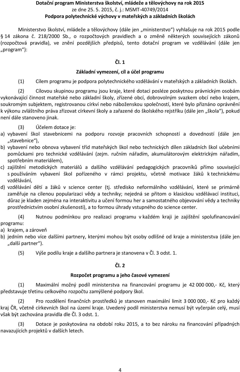 218/2000 Sb., o rozpočtových pravidlech a o změně některých souvisejících zákonů (rozpočtová pravidla), ve znění pozdějších předpisů, tento dotační program ve vzdělávání (dále jen program ): Čl.