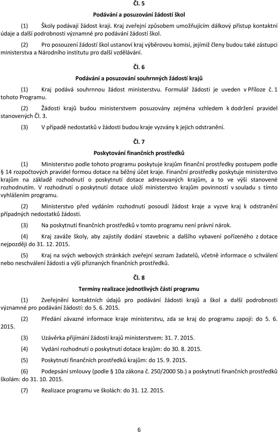 6 Podávání a posuzování souhrnných žádostí krajů (1) Kraj podává souhrnnou žádost ministerstvu. Formulář žádosti je uveden v Příloze č. 1 tohoto Programu.