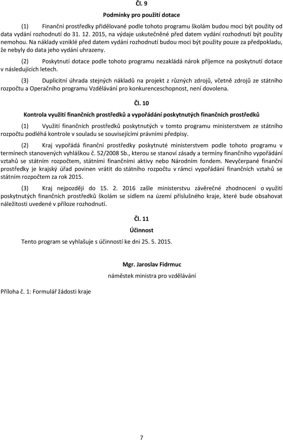 Na náklady vzniklé před datem vydání rozhodnutí budou moci být použity pouze za předpokladu, že nebyly do data jeho vydání uhrazeny.