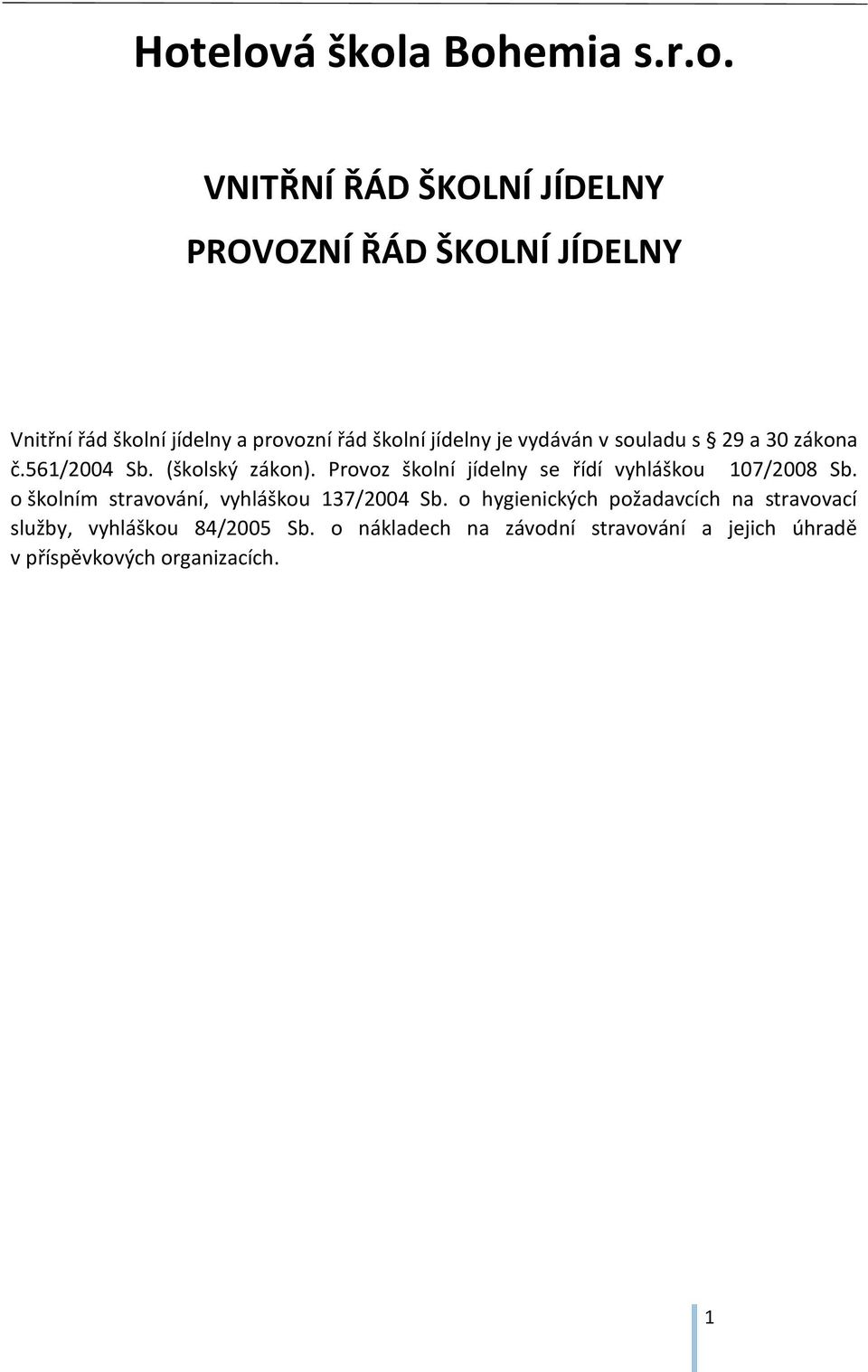 Provoz školní jídelny se řídí vyhláškou 107/2008 Sb. o školním stravování, vyhláškou 137/2004 Sb.