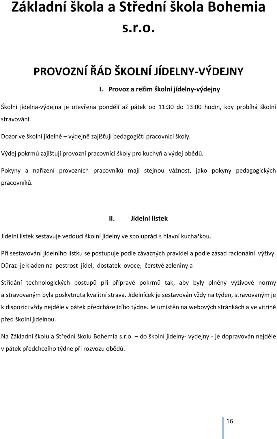 Dozor ve školní jídelně výdejně zajišťují pedagogičtí pracovníci školy. Výdej pokrmů zajišťují provozní pracovníci školy pro kuchyň a výdej obědů.