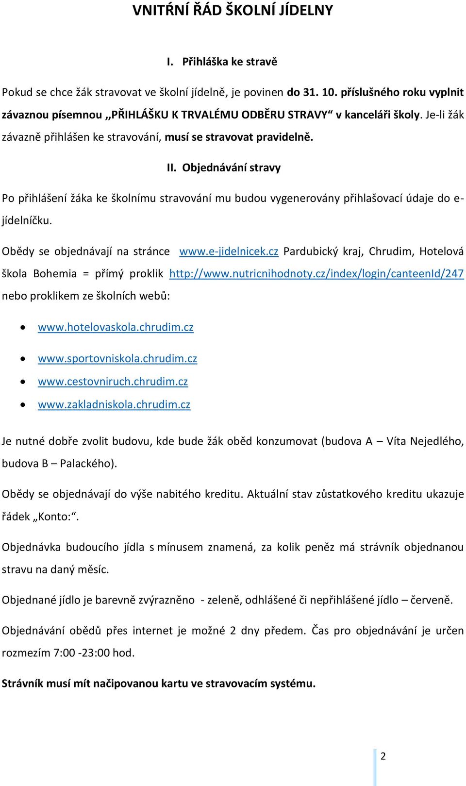 Objednávání stravy Po přihlášení žáka ke školnímu stravování mu budou vygenerovány přihlašovací údaje do e- jídelníčku. Obědy se objednávají na stránce www.e-jidelnicek.