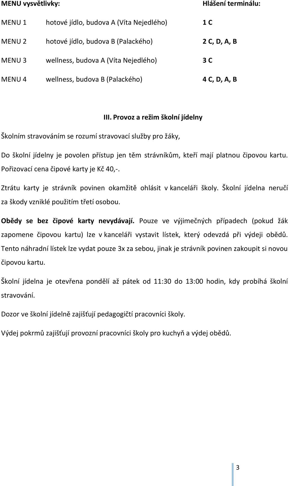 Provoz a režim školní jídelny Školním stravováním se rozumí stravovací služby pro žáky, Do školní jídelny je povolen přístup jen těm strávníkům, kteří mají platnou čipovou kartu.