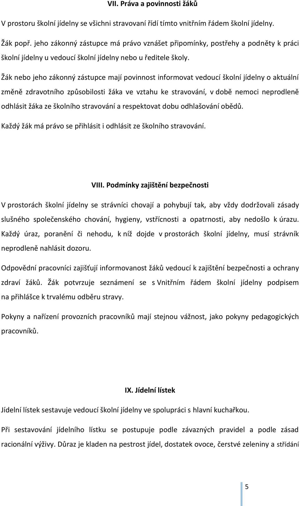 Žák nebo jeho zákonný zástupce mají povinnost informovat vedoucí školní jídelny o aktuální změně zdravotního způsobilosti žáka ve vztahu ke stravování, v době nemoci neprodleně odhlásit žáka ze