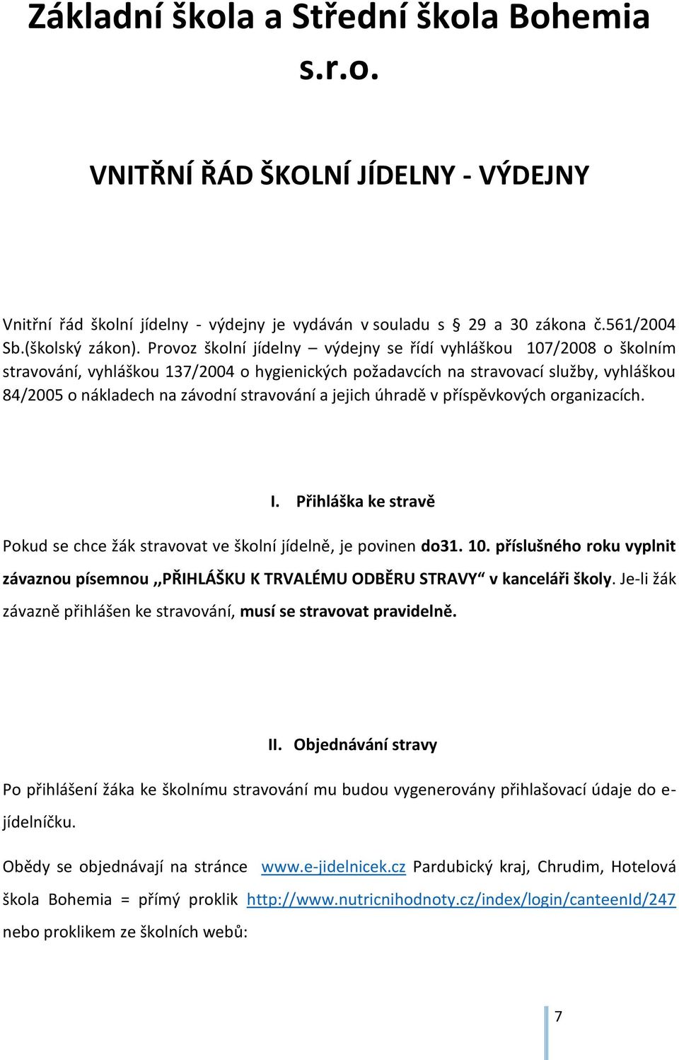 a jejich úhradě v příspěvkových organizacích. I. Přihláška ke stravě Pokud se chce žák stravovat ve školní jídelně, je povinen do31. 10.