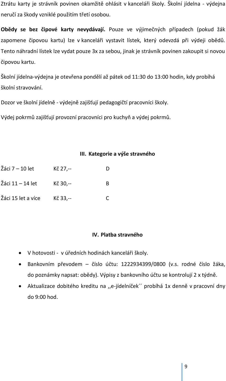 Tento náhradní lístek lze vydat pouze 3x za sebou, jinak je strávník povinen zakoupit si novou čipovou kartu.