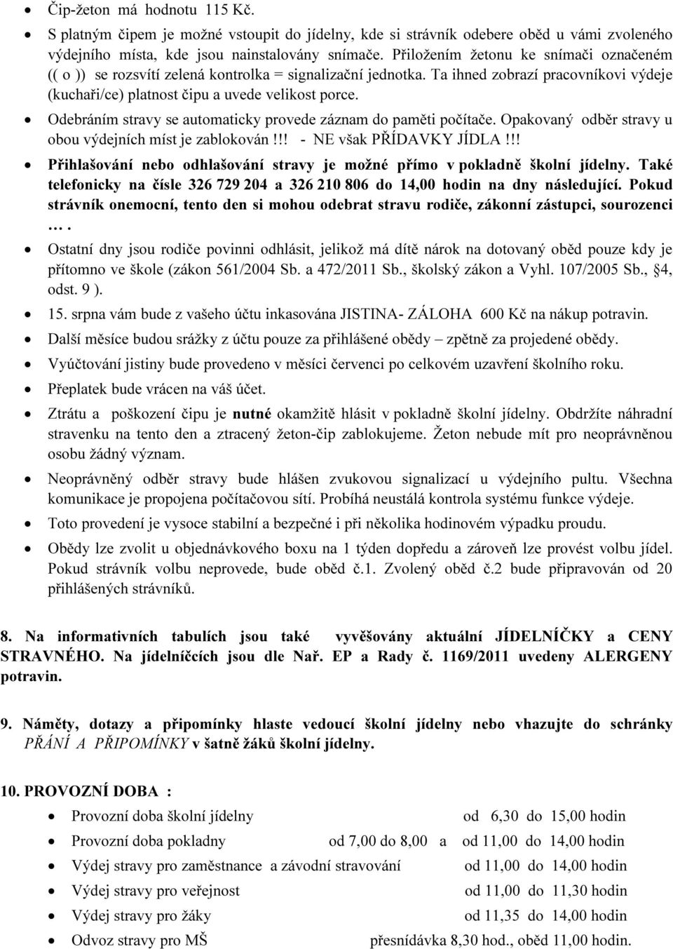 Odebráním stravy se automaticky provede záznam do paměti počítače. Opakovaný odběr stravy u obou výdejních míst je zablokován!!! - NE však PŘÍDAVKY JÍDLA!