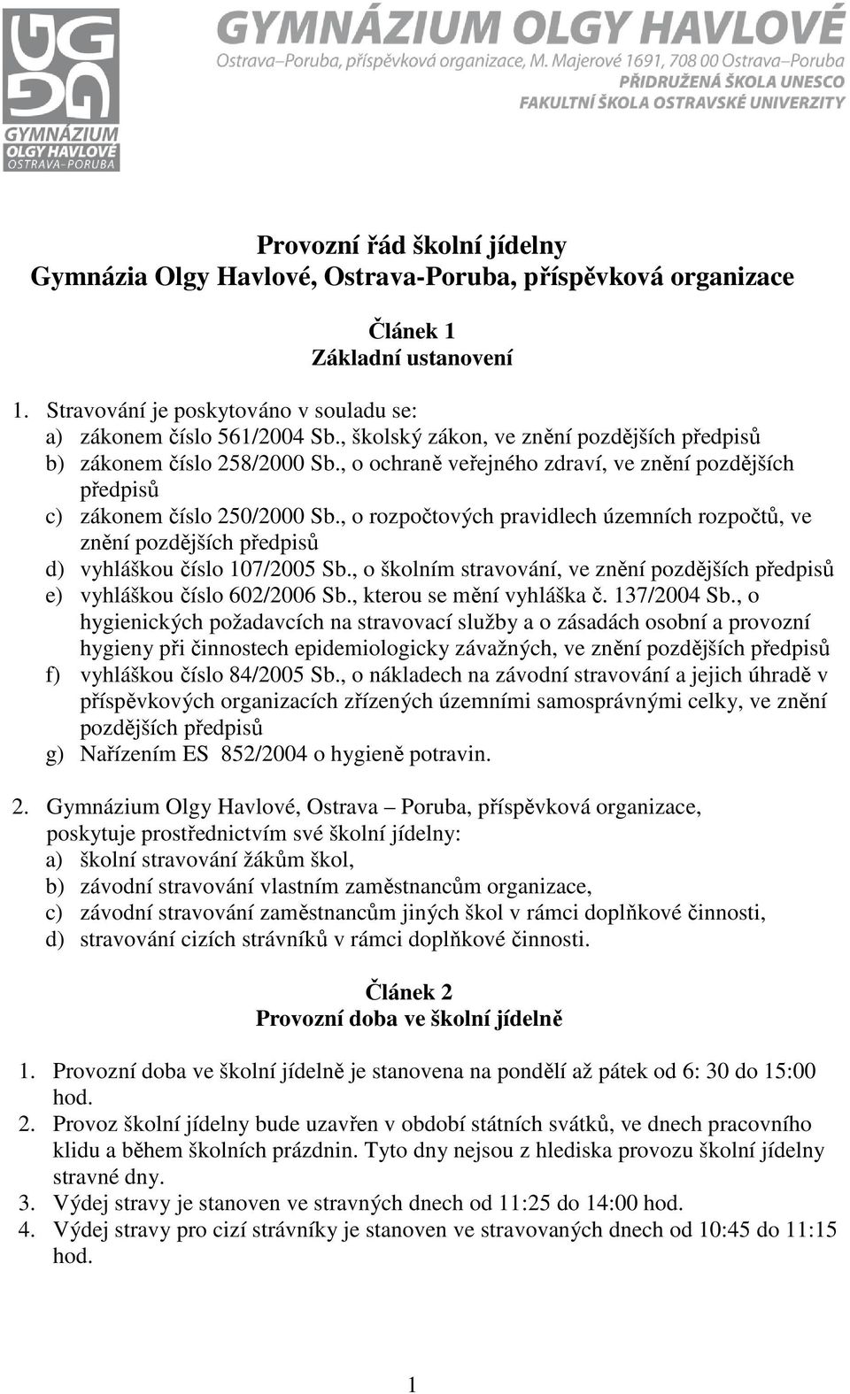 , o rozpočtových pravidlech územních rozpočtů, ve znění pozdějších předpisů d) vyhláškou číslo 107/2005 Sb., o školním stravování, ve znění pozdějších předpisů e) vyhláškou číslo 602/2006 Sb.