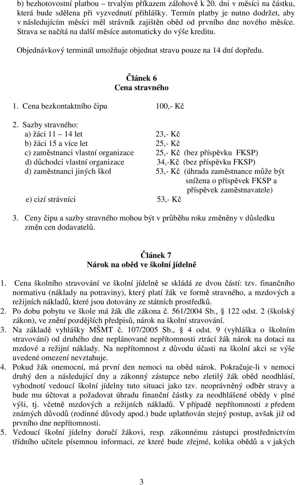 Objednávkový terminál umožňuje objednat stravu pouze na 14 dní dopředu. Článek 6 Cena stravného 1. Cena bezkontaktního čipu 100,- Kč 2.