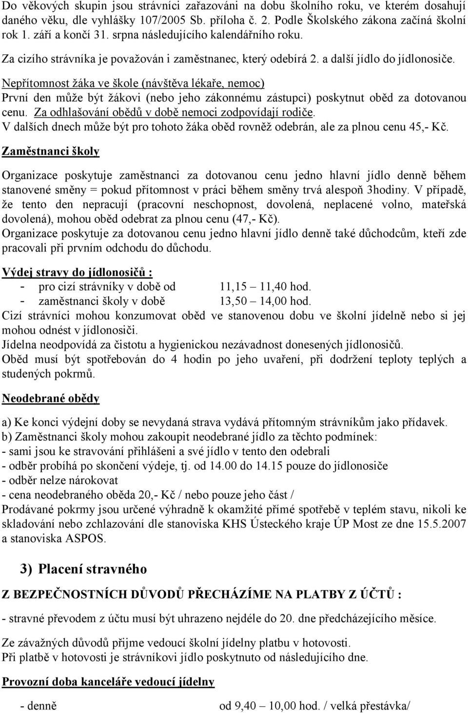 Nepřítomnost ţáka ve škole (návštěva lékaře, nemoc) První den můţe být ţákovi (nebo jeho zákonnému zástupci) poskytnut oběd za dotovanou cenu. Za odhlašování obědů v době nemoci zodpovídají rodiče.