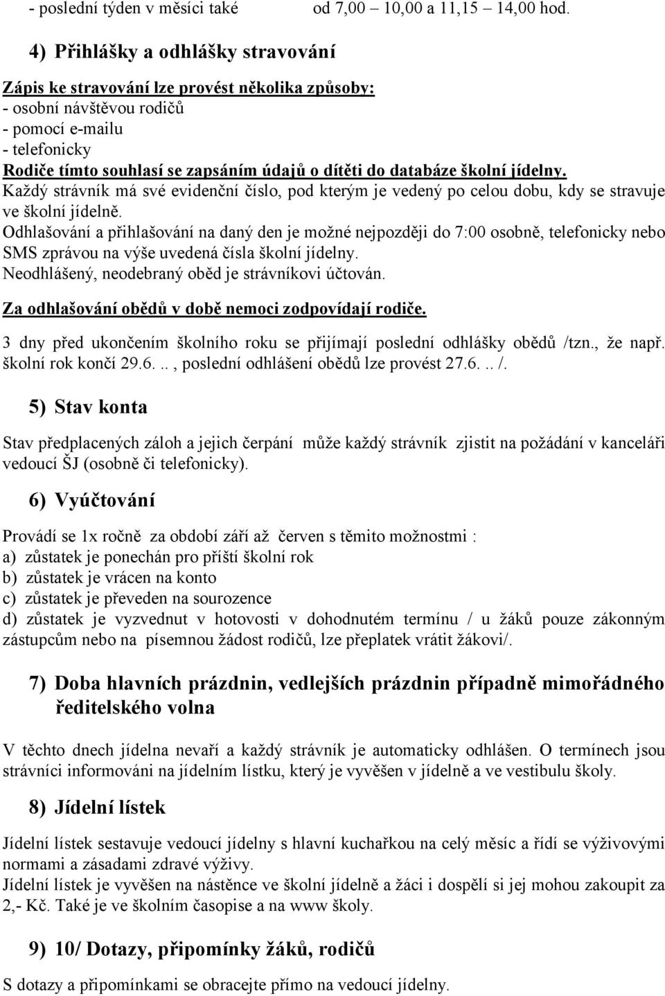 databáze školní jídelny. Kaţdý strávník má své evidenční číslo, pod kterým je vedený po celou dobu, kdy se stravuje ve školní jídelně.