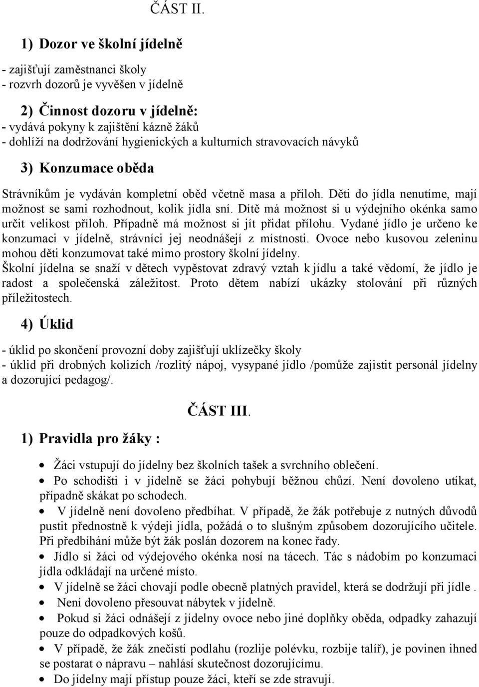 a kulturních stravovacích návyků 3) Konzumace oběda Strávníkům je vydáván kompletní oběd včetně masa a příloh. Děti do jídla nenutíme, mají moţnost se sami rozhodnout, kolik jídla sní.