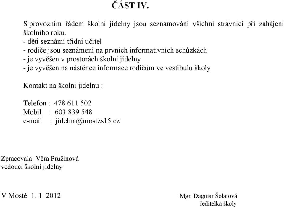 jídelny - je vyvěšen na nástěnce informace rodičům ve vestibulu školy Kontakt na školní jídelnu : Telefon : 478 611 502 Mobil