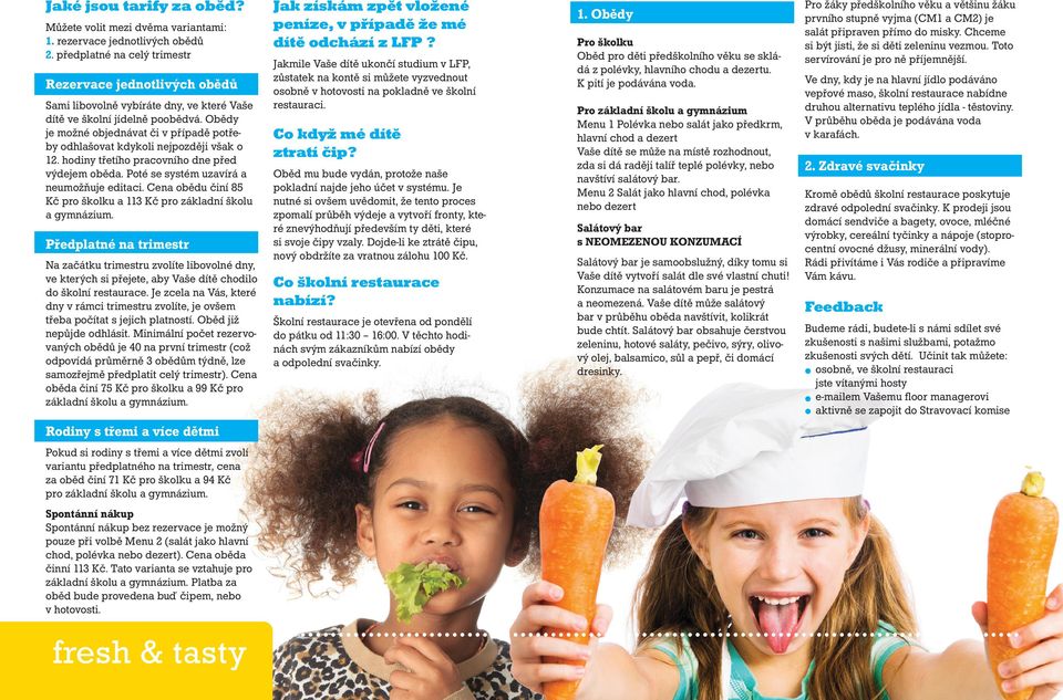 Obědy je možné objednávat či v případě potřeby odhlašovat kdykoli nejpozději však o 12. hodiny třetího pracovního dne před výdejem oběda. Poté se systém uzavírá a neumožňuje editaci.