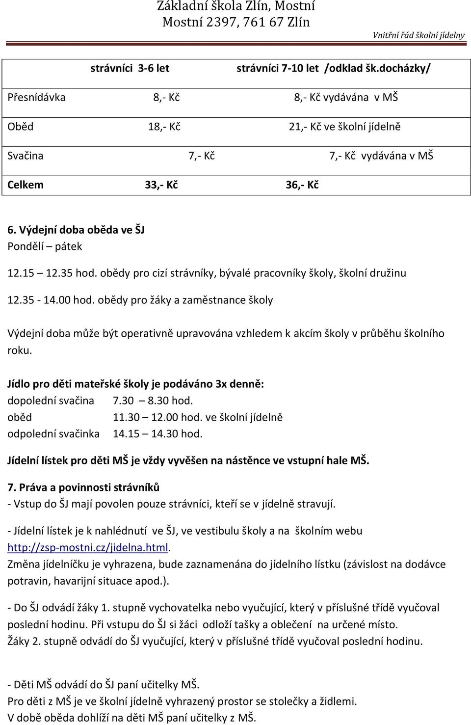 obědy pro žáky a zaměstnance školy Výdejní doba může být operativně upravována vzhledem k akcím školy v průběhu školního roku. Jídlo pro děti mateřské školy je podáváno 3x denně: dopolední svačina 7.