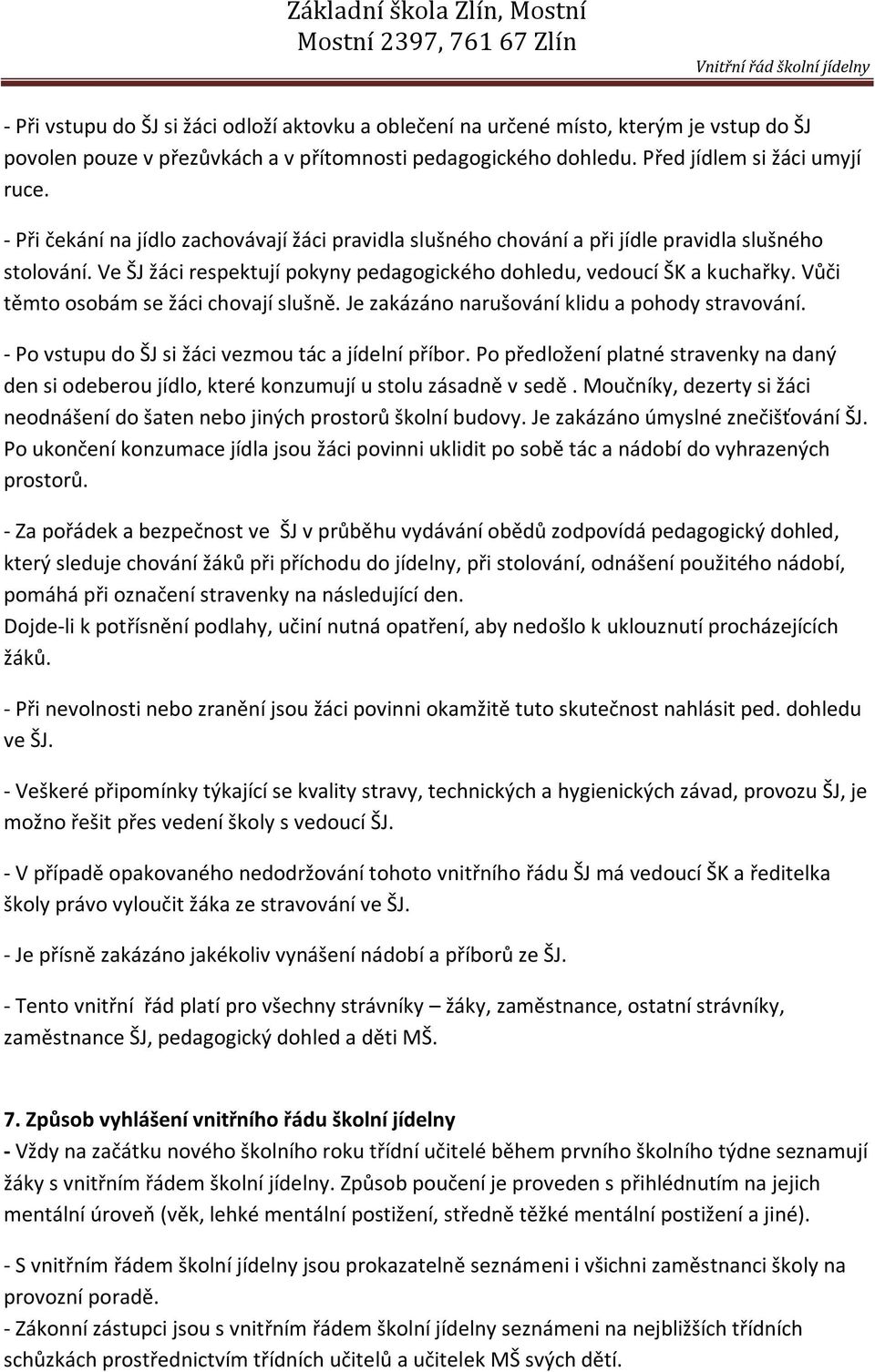 Vůči těmto osobám se žáci chovají slušně. Je zakázáno narušování klidu a pohody stravování. - Po vstupu do ŠJ si žáci vezmou tác a jídelní příbor.