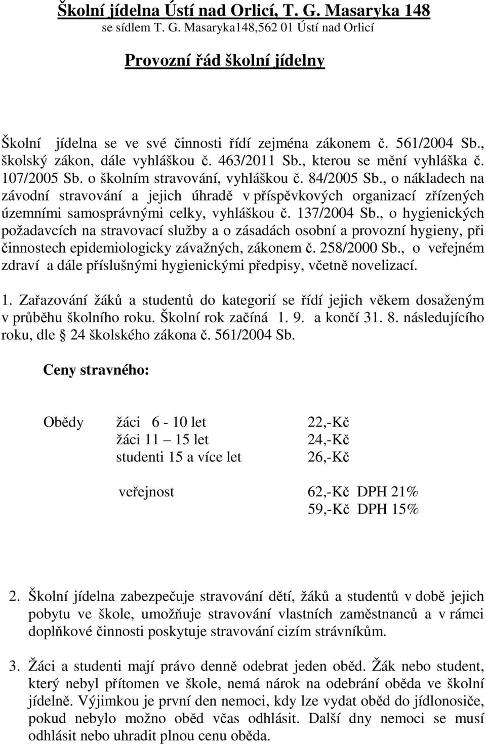 , o nákladech na závodní stravování a jejich úhradě v příspěvkových organizací zřízených územními samosprávnými celky, vyhláškou č. 137/2004 Sb.