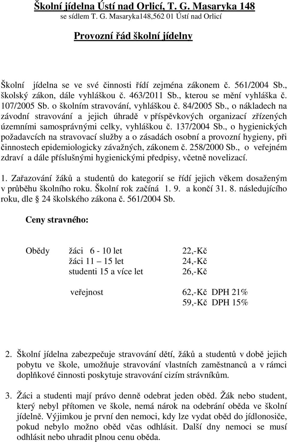 , o nákladech na závodní stravování a jejich úhradě v příspěvkových organizací zřízených územními samosprávnými celky, vyhláškou č. 137/2004 Sb.