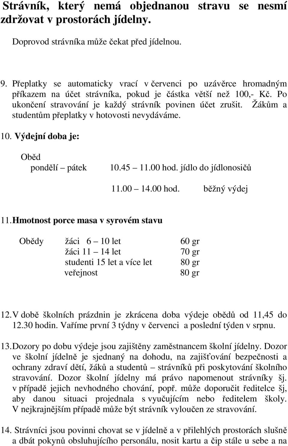 Žákům a studentům přeplatky v hotovosti nevydáváme. 10. Výdejní doba je: Oběd pondělí pátek 10.45 11.00 hod. jídlo do jídlonosičů 11.00 14.00 hod. běžný výdej 11.