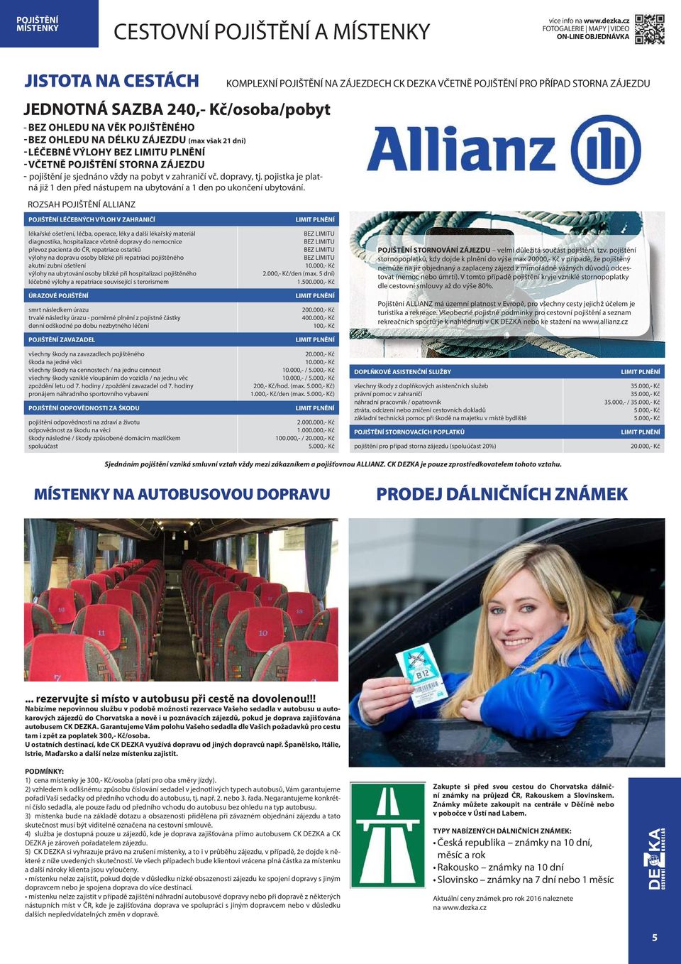 pojistka je platná již 1 den před nástupem na ubytování a 1 den po ukončení ubytování.