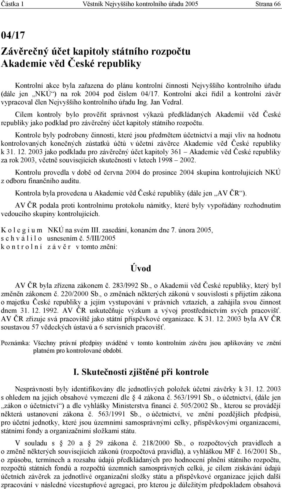 Cílem kontroly bylo prověřit správnost výkazů předkládaných Akademií věd České republiky jako podklad pro závěrečný účet kapitoly státního rozpočtu.