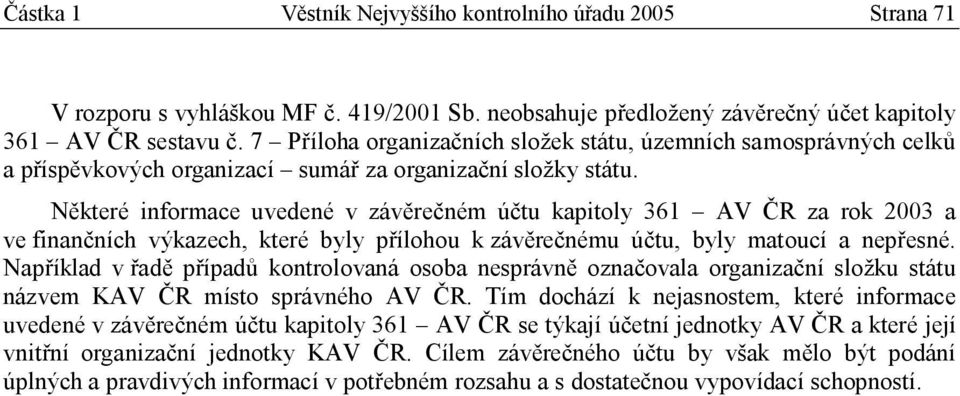 Některé informace uvedené v závěrečném účtu kapitoly 361 AV ČR za rok 2003 a ve finančních výkazech, které byly přílohou k závěrečnému účtu, byly matoucí a nepřesné.