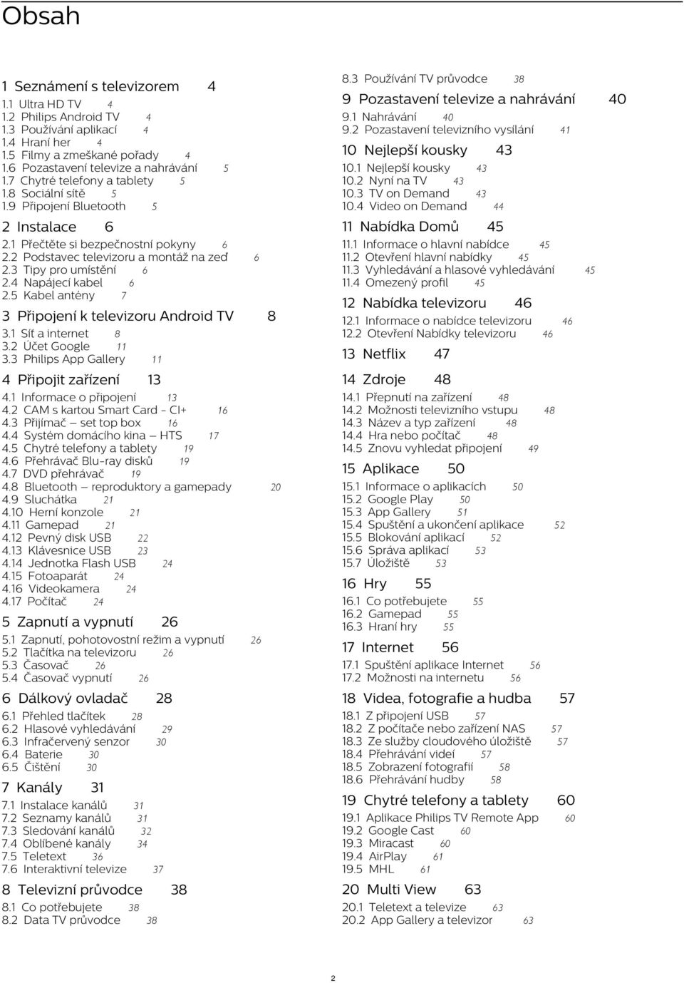 2 Pozastavení televizního vysílání 10 Nejlepší kousky 47 13 14 Zdroje 48 6.1 Přehled tlačítek 28 6.2 Hlasové vyhledávání 6.3 Infračervený senzor 6.4 Baterie 30 6.
