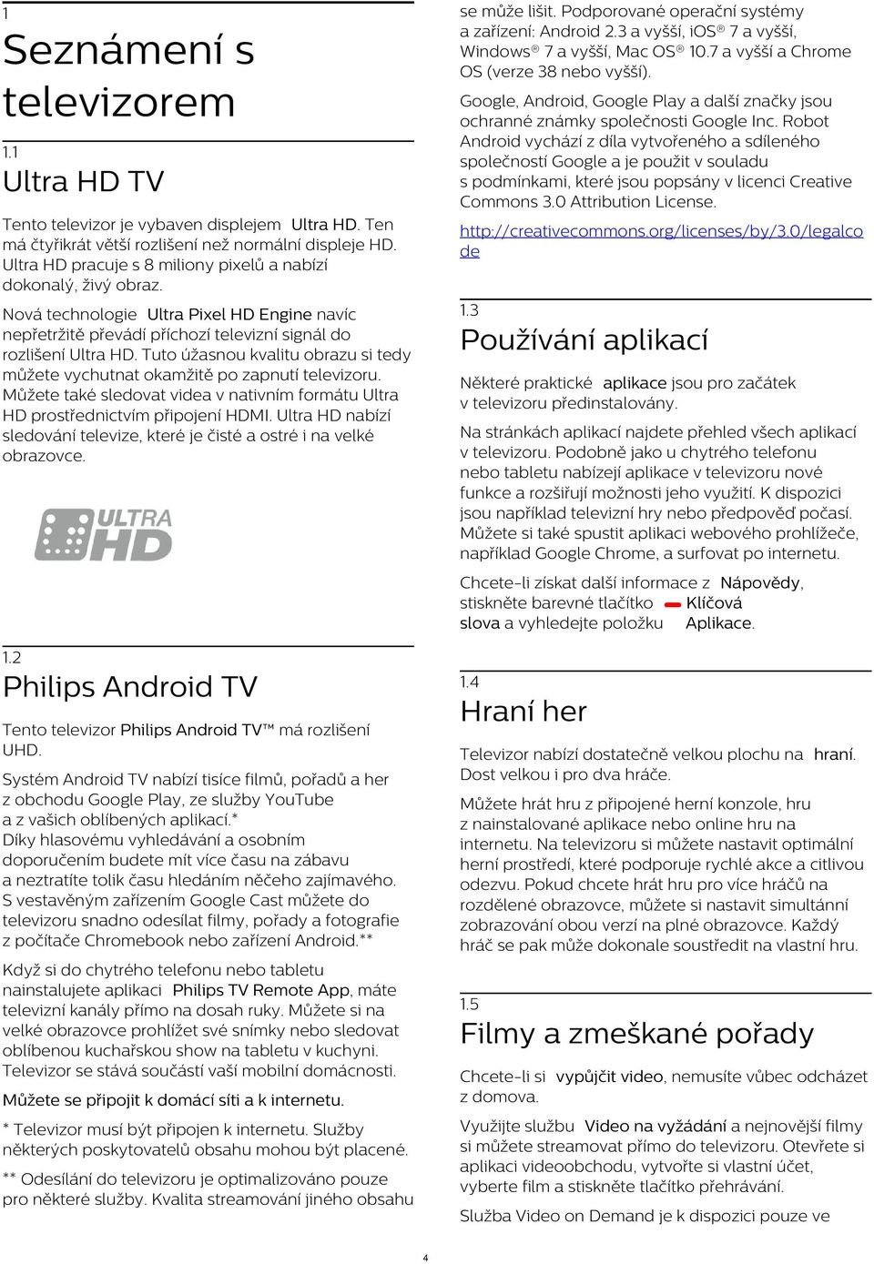 Robot Android vychází z díla vytvořeného a sdíleného společností Google a je použit v souladu s podmínkami, které jsou popsány v licenci Creative Commons 3.0 Attribution License. 1.