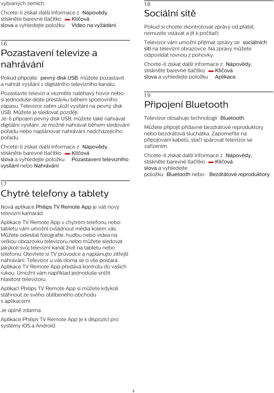 Pokud si chcete zkontrolovat zprávy od přátel, nemusíte vstávat a jít k počítači.
